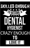 Skilled Enough To Become A Dental Hygienist Crazy Enough To Love It