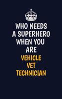 Who Needs A Superhero When You Are Vehicle VET Technician: Career journal, notebook and writing journal for encouraging men, women and kids. A framework for building your career.
