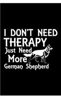 I Don't Need Therapy Just Need More German Shepherd: Cute German Shepherd Default Ruled Notebook, Great Accessories & Gift Idea for German Shepherd Owner & Lover.College Ruled Notebook With An Inspirat