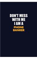 Don't Mess With Me I Am A Phone Banker