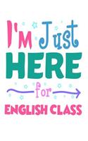 I'm Just Here for English Class: 6x9 Notebook, Ruled, Funny Back to School, Favorite Subject, Writing Paper for Girls, Classmates, Students