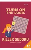 Turn on the Logic Killer Sudoku - 200 Hard Puzzles 9x9 (Volume 10)