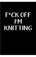 F*ck Off I'm Knitting: Blank Lined Journal To Write In Knitting Notebook V1