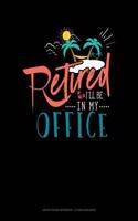 Retired I'll Be in My Office