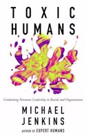 Toxic Humans: Combatting Poisonous Leadership in Boards and Organisations