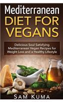 Mediterranean Diet: Mediterranean Diet for Vegans: Delicious Soul Satisfying Mediterranean Vegan Recipes for Weight Loss and a Healthy Lifestyle