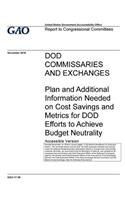 DOD commissaries and exchanges, plan and additional information needed on cost savings and metrics for DOD efforts to achieve budget neutrality