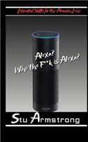 Alexa, Who the F**k is Alexia ?: The Essential guide to Amazon Echo Skills(1 Who the F**k Is?)