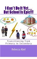 I Can't Do It Yet....But School Is Epic!!!: Transitioning from Primary to Secondary