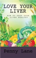 Love Your Liver: How To Keep Your Liver Healthy