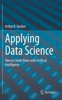 Applying Data Science: How to Create Value with Artificial Intelligence