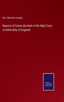 Reports of Cases decided in the HIgh Court of Admirality of England