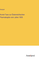 Arznei-Taxe zur Österreichischen Pharmakopöe vom Jahre 1855