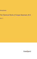 Chemical Works of Caspar Neumann, M.D.: Vol. 2