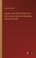 Lectures on the Science of Human Life, with a Copious Index, and a Biographical Sketch of the Author