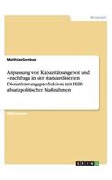 Anpassung von Kapazitätsangebot und -nachfrage in der standardisierten Dienstleistungsproduktion mit Hilfe absatzpolitischer Maßnahmen