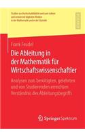 Die Ableitung in der Mathematik für Wirtschaftswissenschaftler: Analysen zum benötigten, gelehrten und von Studierenden erreichten Verständnis des Ableitungsbegriffs(Studien zur Hochschuldidaktik und zum Lehren und Lernen mit digitalen Medien in der Mathematik und in der Statistik)