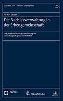 Die Nachlassverwaltung in Der Erbengemeinschaft: Eine Problemorientierte Untersuchung Der Verwaltungsbefugnisse Von Miterben