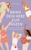 Bring dein Herz zum Tanzen: Finde zu deiner inneren Starke und feiere deinen Korper, Das etwas andere Tanzbuch