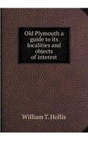 Old Plymouth a Guide to Its Localities and Objects of Interest