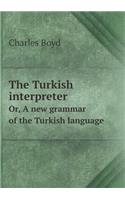 The Turkish Interpreter Or, a New Grammar of the Turkish Language