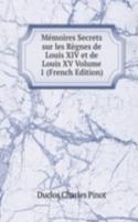 Memoires Secrets sur les Regnes de Louis XIV et de Louis XV Volume 1 (French Edition)