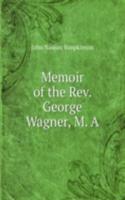 Memoir of the Rev. George Wagner, M. A.
