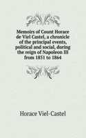 Memoirs of Count Horace de Viel Castel, a chronicle of the principal events, political and social, during the reign of Napoleon III from 1851 to 1864