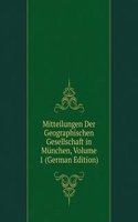 Mitteilungen Der Geographischen Gesellschaft in Munchen, Volume 1 (German Edition)