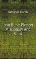 John Hunt: Pioneer Missionary And Saint