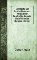 Die Stadte Der Provinz Pommern: Abriss Ihrer Geschichte, Zumeist Nach Urkunden (German Edition)