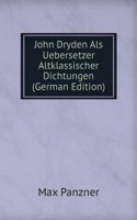John Dryden Als Uebersetzer Altklassischer Dichtungen (German Edition)