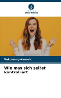 Wie man sich selbst kontrolliert