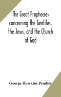 great prophecies concerning the Gentiles, the Jews, and the Church of God