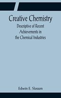 Creative Chemistry; Descriptive of Recent Achievements in the Chemical Industries