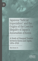 Japanese Judicial Imperialism and the Origins of the Coercive Illegality of Japan's Annexation of Korea