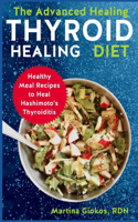 Advanced Thyroid Healing Diet: Healthy Meal Recipes to Heal Hashimoto's Thyroiditis