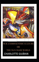 Our Androcentric Culture Or The Man-Made World Illustrated