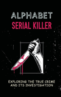 Alphabet Serial Killer: Exploring The True Crime And Its Investigation: Consequences Of Violence In Society