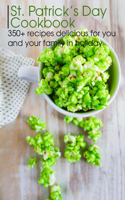 St. Patrick's Day Cookbook: 350+ recipes delicious for you and your family in holiday