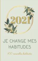 2021 Je change mes habitudes: 100 nouvelles habitudes: 100 fiches à compléter afin de suivre l'évolution et l'avancé de vos nouvelles habitudes