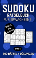 Sudoku Rätselbuch Für Erwachsene - Mittel Bis Schwer - 600 Rätsel + Lösungen Band 5