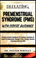 Defeating Premenstrual Syndrome (Pms) with Expert Guidance