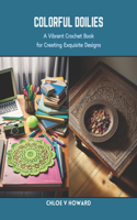 Colorful Doilies: A Vibrant Crochet Book for Creating Exquisite Designs