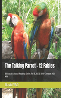 The Talking Parrot - 12 Fables: Bilingual Cultural Reading Series for IB, IGCSE & AP Chinese, HSK #36(55 Chinese Culture Stories)