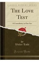 The Love Test: A Comedietta, in One Act (Classic Reprint): A Comedietta, in One Act (Classic Reprint)