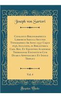 Catalogus Bibliographicus Librorum Saeculi Secundi Typographici Ab Anno 1537 Usque 1636, Inclusive, in Bibliotheca Caes. Reg. Et Equestris Academiae Theresianae Exstantium Cum Duabus Appendicibus Et Indice Triplici, Vol. 4 (Classic Reprint)