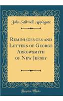 Reminiscences and Letters of George Arrowsmith of New Jersey (Classic Reprint)