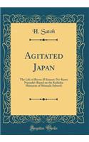 Agitated Japan: The Life of Baron II Kamon-No-Kami Naosuké (Based on the Kaikoku Shimatsu of Shimada Sabur?) (Classic Reprint)