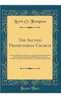 The Second Presbyterian Church: A Centennial Historic Discourse, Prepared by Recommendation of the General Assembly, and Delivered in the Second Presbyterian Church, Peoria, Illinois, on Sunday, July 2d, 1876 (Classic Reprint): A Centennial Historic Discourse, Prepared by Recommendation of the General Assembly, and Delivered in the Second Presbyterian Church, Peoria, Illino